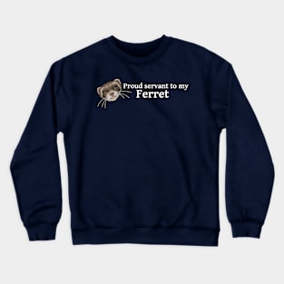 Ferret - Proud Servant of My Ferret Crewneck Sweatshirt